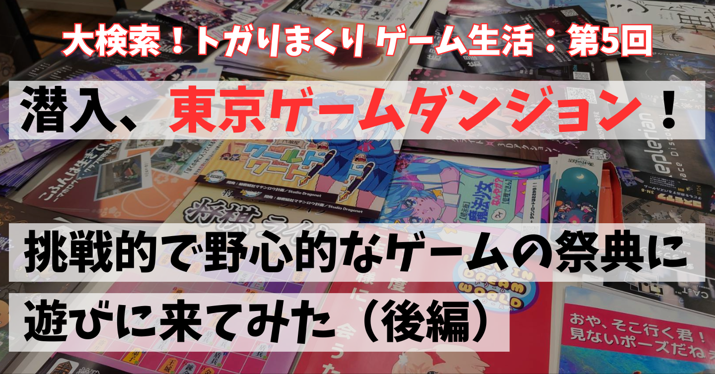 第5回：潜入、東京ゲームダンジョン！ 挑戦的で野心的なゲームの祭典に遊びに来てみた（後編）