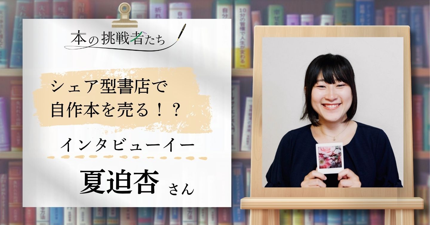 シェア型書店で自作本を売る!? 夏迫杏さんにインタビュー！