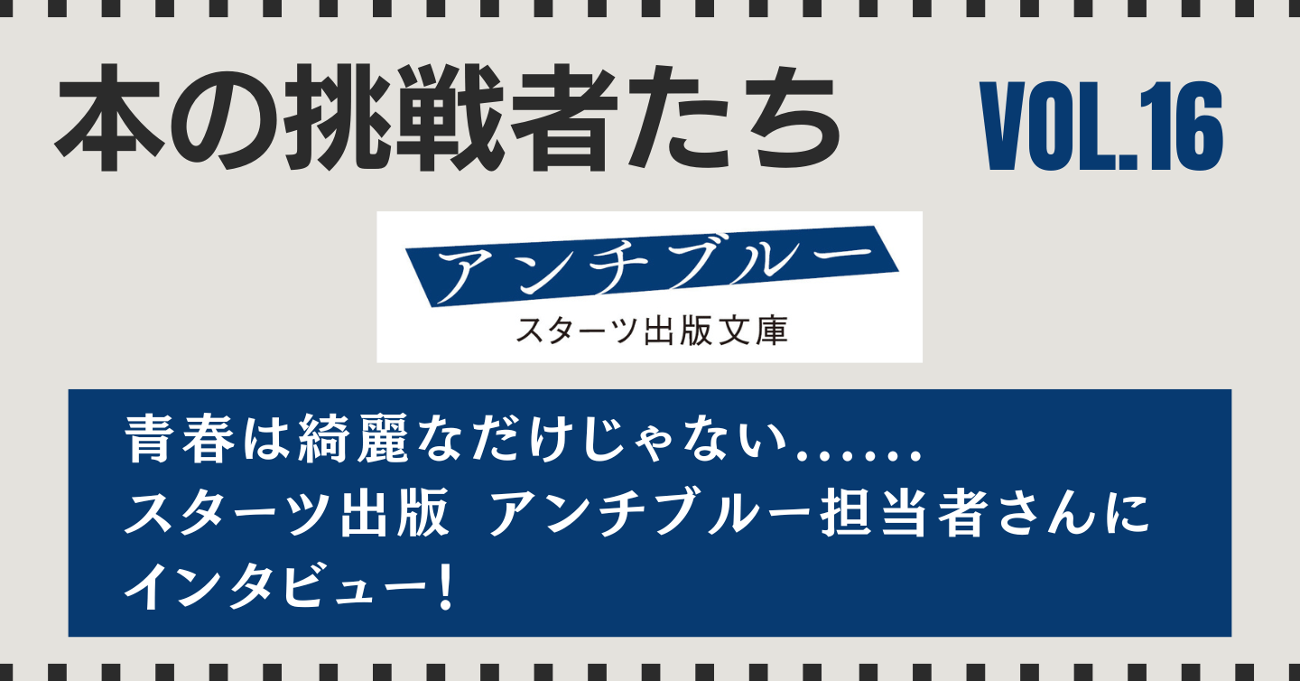 青春は綺麗なだけじゃない……スターツ出版 アンチブルー担当者さんにインタビュー！