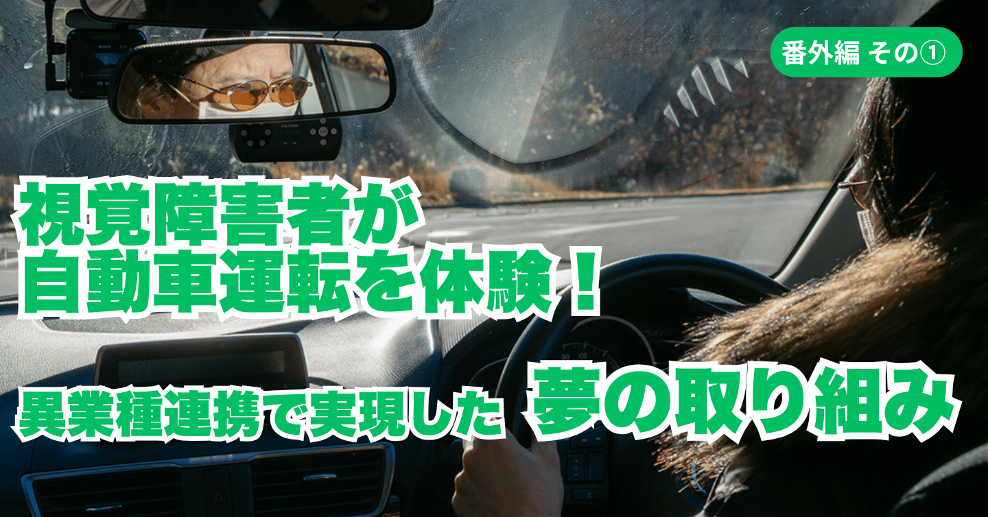 視覚障害者が自動車運転を体験！ 異業種連携が生んだウェルビーイングへの挑戦