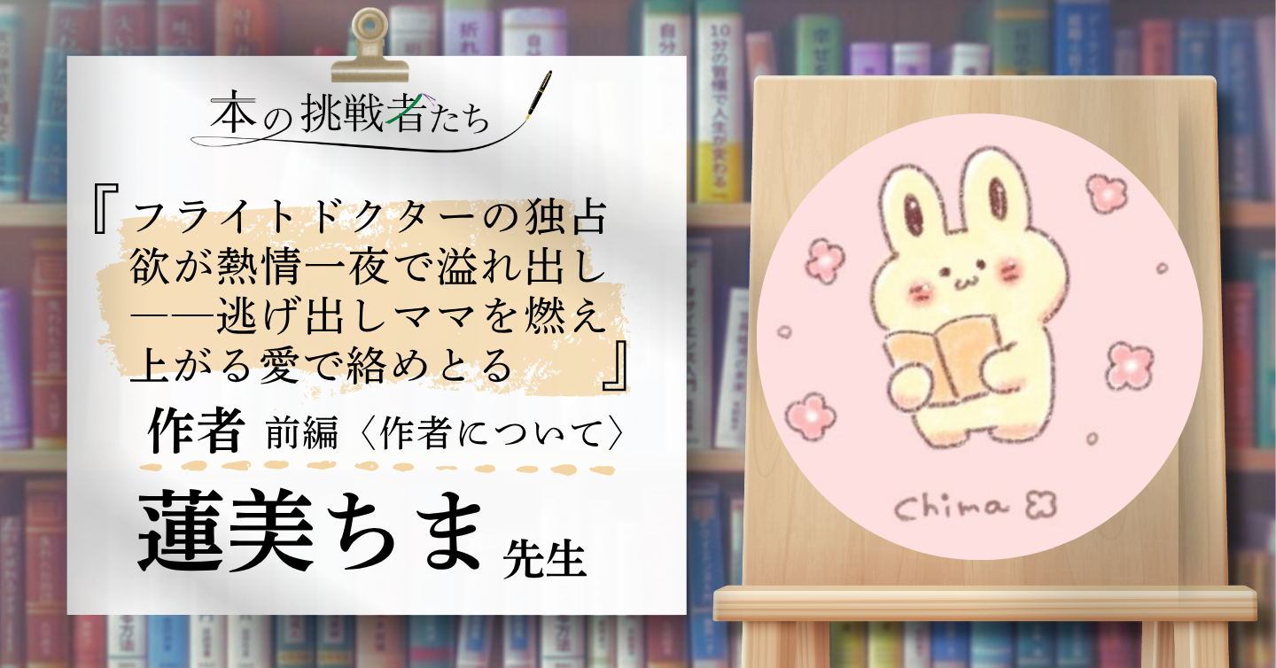 『フライトドクターの独占欲が熱情一夜で溢れ出し――逃げ出しママを燃え上がる愛で絡めとる』作者、蓮美ちま先生にインタビュー！（前編）