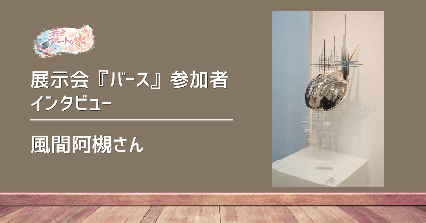 展示会『バース』参加者インタビュー：風間阿槻さん