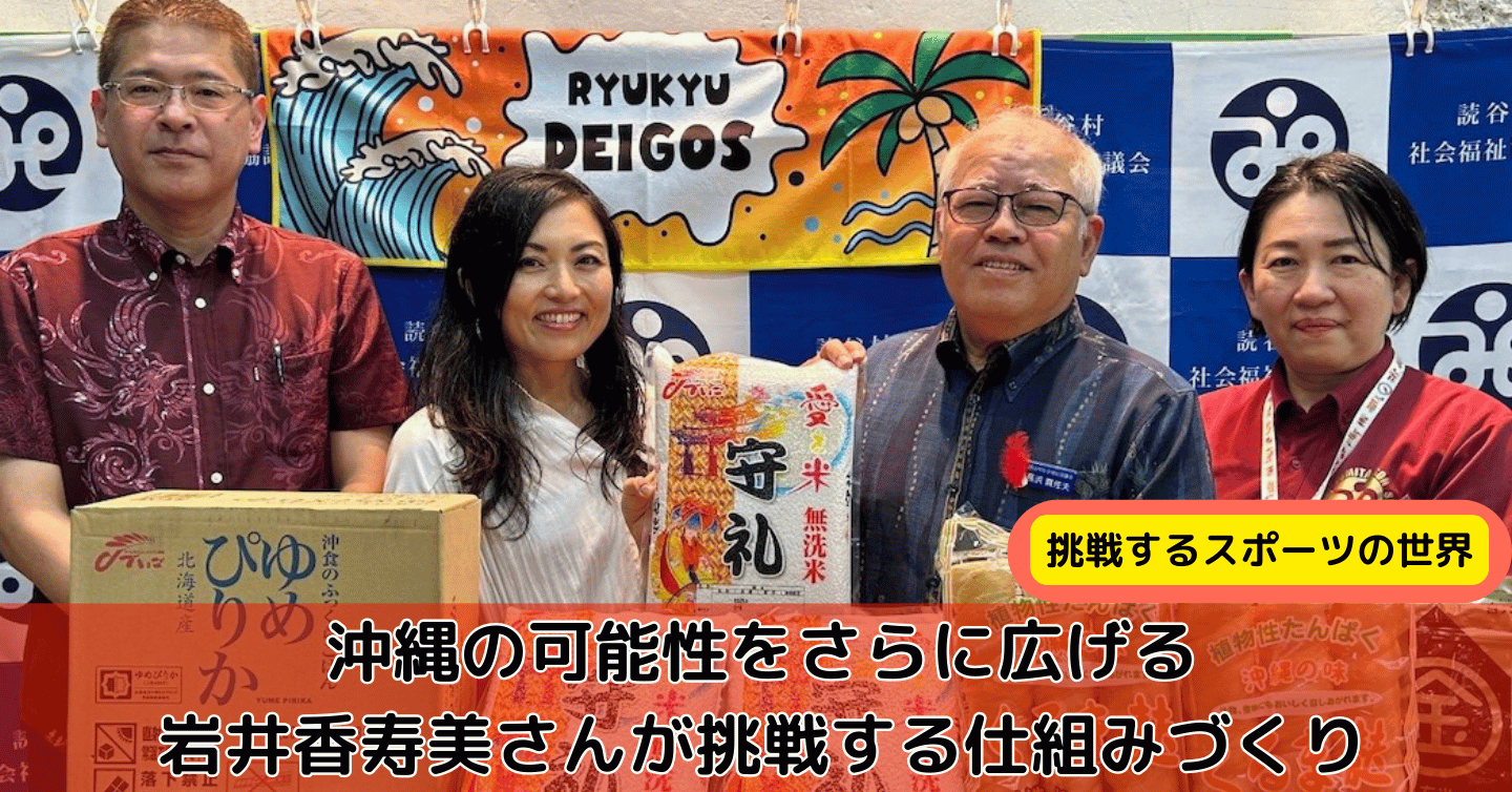 「スポーツのその先に、誰もが活躍できる社会をつくる」 ——琉球デイゴス代表・岩井さんが描く、地域と人をつなぐ挑戦