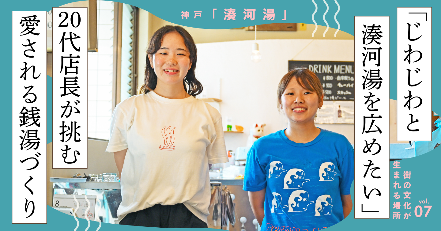 「じわじわと湊河湯を広めたい」20代の店長2人が挑む、地域に愛され続ける銭湯づくり